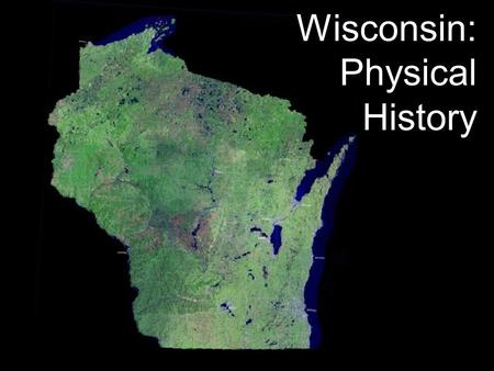 Wisconsin: Physical History. Wisconsin Ice Age 110,000 to 12,000 years ago Most recent advance of North American Laurentide ice sheet Several miles thick.