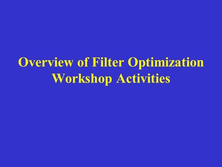 Overview of Filter Optimization Workshop Activities
