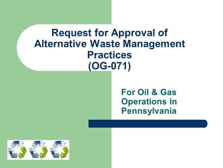Request for Approval of Alternative Waste Management Practices (OG-071) For Oil & Gas Operations in Pennsylvania.