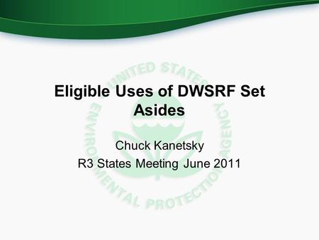 Eligible Uses of DWSRF Set Asides Chuck Kanetsky R3 States Meeting June 2011.