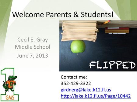 Welcome Parents & Students! Cecil E. Gray Middle School June 7, 2013 Contact me: 352-429-3322