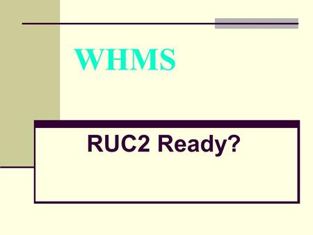 WHMS RUC2 Ready?. C2 Readiness The Common Core State Standards provide a consistent, clear understanding of what students are expected to learn, so teachers.