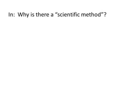 In:  Why is there a “scientific method”?