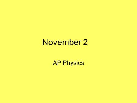November 2 AP Physics.