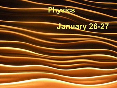 Physics January 26-27.