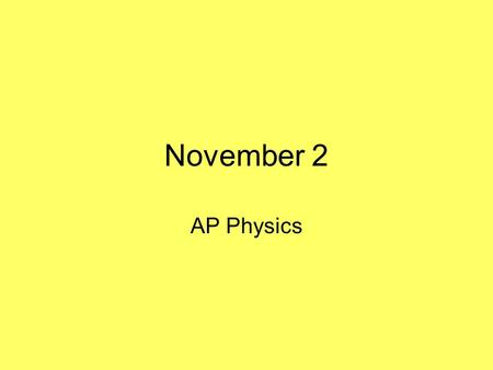 November 2 AP Physics.
