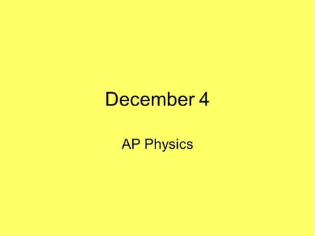 December 4 AP Physics.