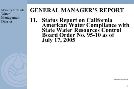 Monterey Peninsula Water Management District 1 GENERAL MANAGERS REPORT 11.Status Report on California American Water Compliance with State Water Resources.