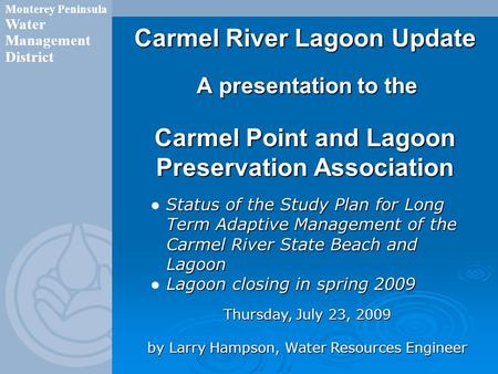 Carmel River Lagoon Update A presentation to the Carmel Point and Lagoon Preservation Association Monterey Peninsula Water Management District Status of.