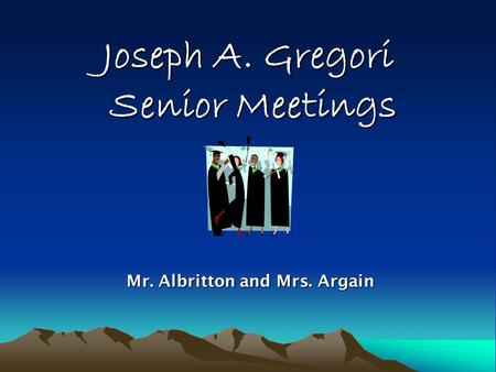 Joseph A. Gregori Senior Meetings Mr. Albritton and Mrs. Argain Mr. Albritton and Mrs. Argain.
