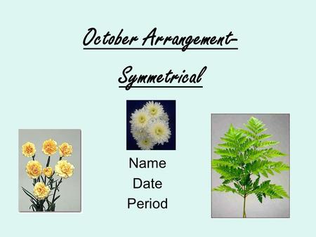 Name Date Period October Arrangement- Symmetrical.