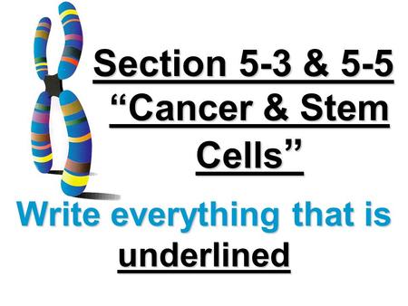Section 5-3 & 5-5 Cancer & Stem Cells Section 5-3 & 5-5 Cancer & Stem Cells Write everything that is underlined.