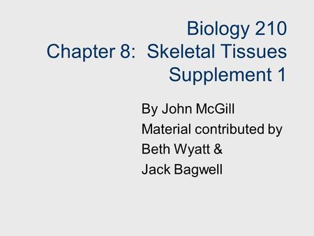 Biology 210 Chapter 8: Skeletal Tissues Supplement 1