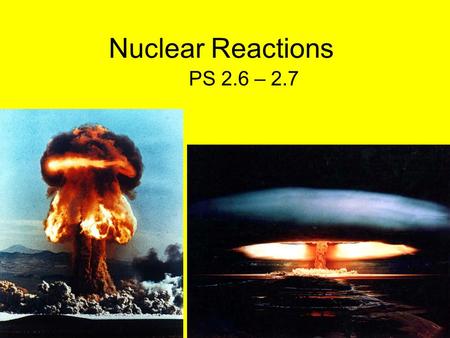 Nuclear Reactions PS 2.6 – 2.7. Fission vs. Fusion Nuclear Reactions occur within a heavy atom (not between 2 or more atoms) ex. uranium 1. Fission: when.