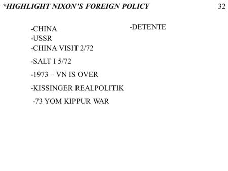 *HIGHLIGHT NIXONS FOREIGN POLICY -CHINA -USSR -CHINA VISIT 2/72 -1973 – VN IS OVER -KISSINGER REALPOLITIK -73 YOM KIPPUR WAR -SALT I 5/72 -DETENTE 32.