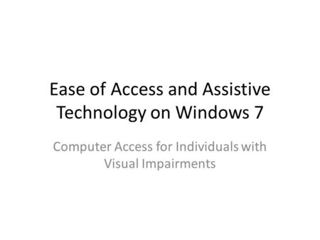 Ease of Access and Assistive Technology on Windows 7 Computer Access for Individuals with Visual Impairments.