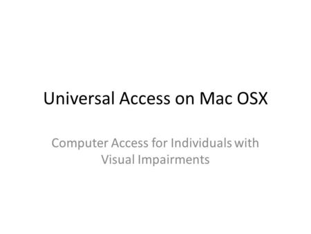 Universal Access on Mac OSX Computer Access for Individuals with Visual Impairments.