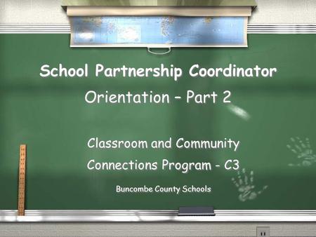 School Partnership Coordinator Orientation – Part 2 Classroom and Community Connections Program - C3 Buncombe County Schools Classroom and Community Connections.