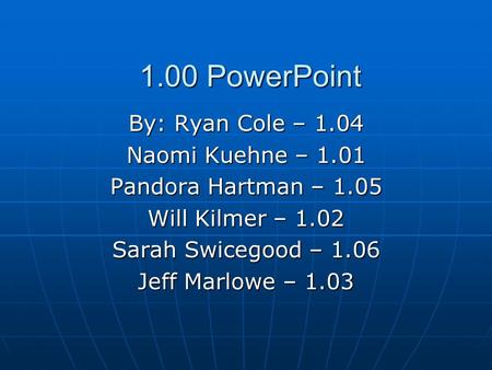 1.00 PowerPoint By: Ryan Cole – 1.04 Naomi Kuehne – 1.01