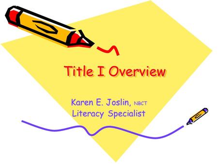 Title I Overview Karen E. Joslin, NBCT Literacy Specialist.