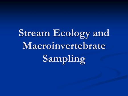 Stream Ecology and Macroinvertebrate Sampling