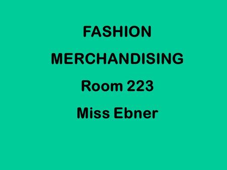 FASHION MERCHANDISING Room 223 Miss Ebner. 1. Get out a piece of notebook paper & at the top of the page write Question of the Day & your name. 2. Write.