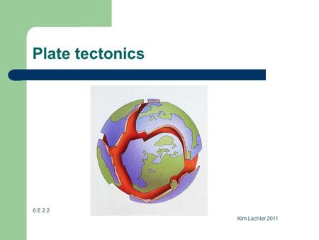 Plate tectonics 6.E 2.2 Kim Lachler 2011. Plate tectonics theory The Earth's crust is made up of plates. These plates have moved throughout Earth's history.