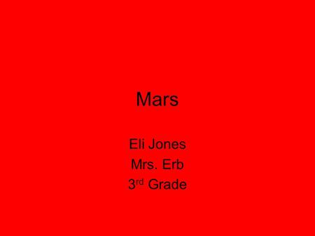 Mars Eli Jones Mrs. Erb 3 rd Grade. Mars Distance from the sun: 228 million km Rotation (1 day):24 hours 37min 23sec Revolution (1 year): 687 days.