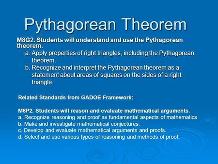 Pythagorean Theorem M8G2. Students will understand and use the Pythagorean theorem. a. Apply properties of right triangles, including the Pythagorean theorem.