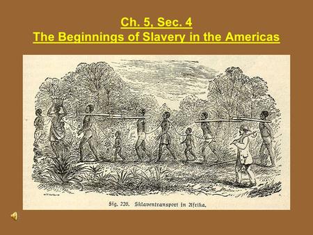 Ch. 5, Sec. 4 The Beginnings of Slavery in the Americas