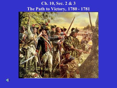 Ch. 10, Sec. 2 & 3 The Path to Victory, 1780 - 1781.