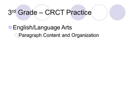 3 rd Grade – CRCT Practice English/Language Arts Paragraph Content and Organization.