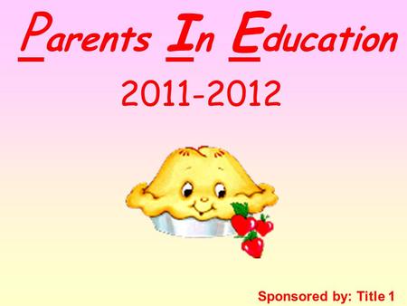 P arents I n E ducation Sponsored by: Title 1 2011-2012.