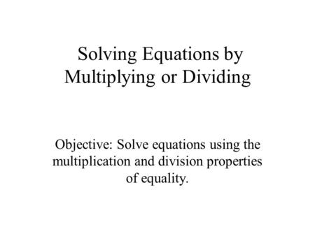 Solving Equations by Multiplying or Dividing