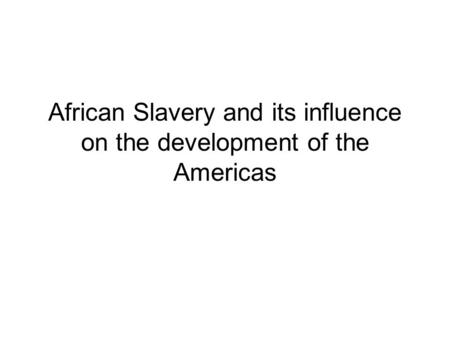 African Slavery and its influence on the development of the Americas