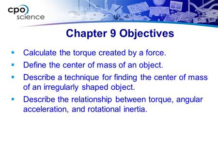 Chapter 9 Objectives Calculate the torque created by a force.
