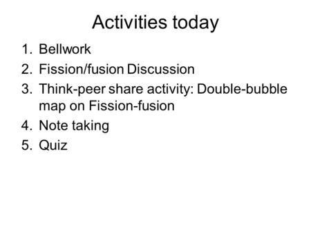 Activities today Bellwork Fission/fusion Discussion