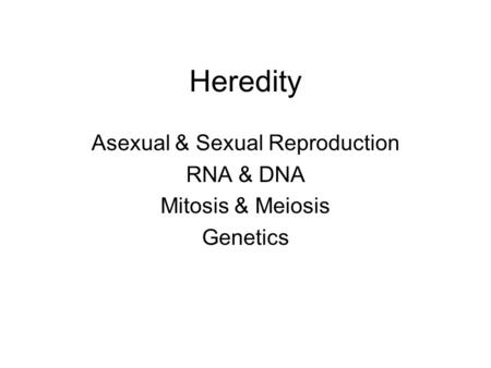 Asexual & Sexual Reproduction RNA & DNA Mitosis & Meiosis Genetics