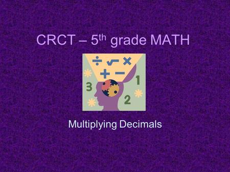 CRCT – 5 th grade MATH Multiplying Decimals. What number is 30 thousand greater that 265,408? A.265,438 B.268,408 C.295,408 D.565,408.