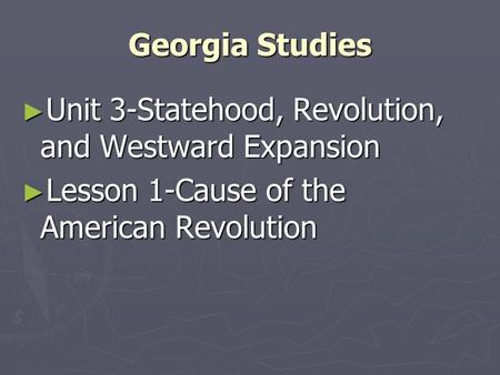 Georgia Studies Unit 3-Statehood, Revolution, and Westward Expansion