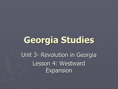 Unit 3- Revolution in Georgia Lesson 4: Westward Expansion