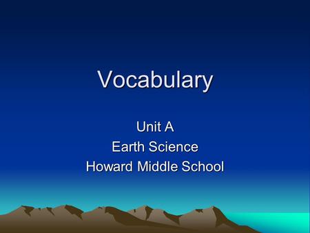 Vocabulary Unit A Earth Science Howard Middle School.