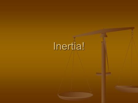 Inertia!.