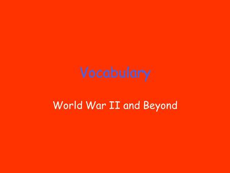 Vocabulary World War II and Beyond. Fascism A political philosophy that emphasizes the state over the individual. Propaganda is used to convince the people.