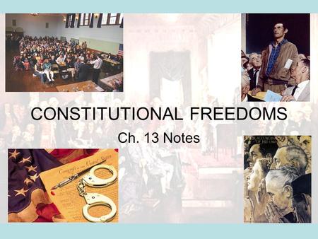 CONSTITUTIONAL FREEDOMS Ch. 13 Notes. Constitutional Rights All men are endowed by their creator with certain unalienable rights, that among these are.