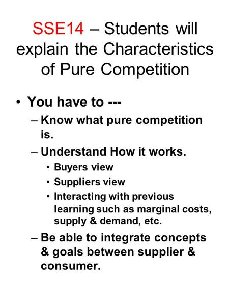 SSE14 – Students will explain the Characteristics of Pure Competition You have to --- –Know what pure competition is. –Understand How it works. Buyers.