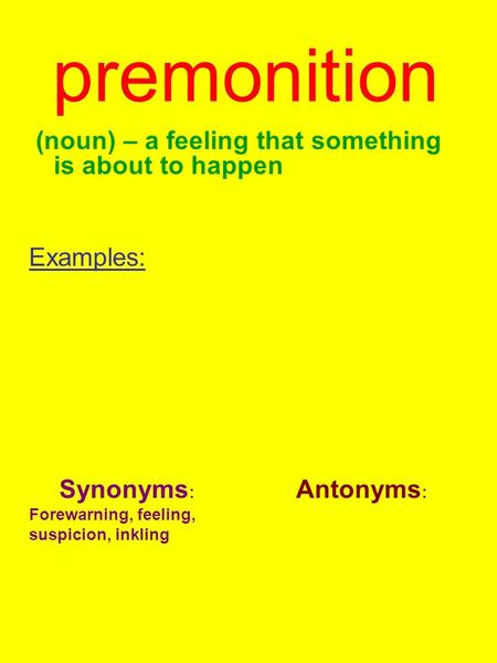 premonition (noun) – a feeling that something is about to happen