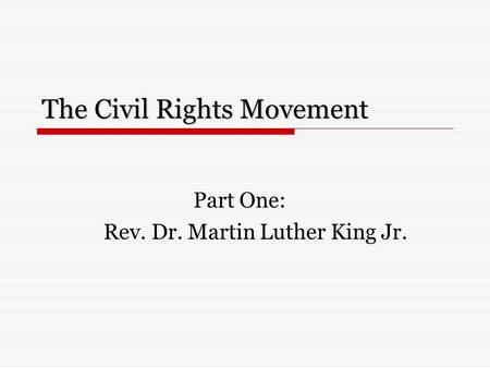 The Civil Rights Movement Part One: Rev. Dr. Martin Luther King Jr.