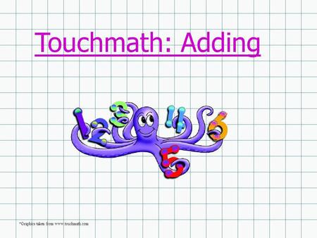 Touchmath: Adding *Graphics taken from www.touchmath.com.