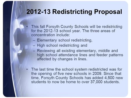 2012-13 Redistricting Proposal This fall Forsyth County Schools will be redistricting for the 2012-13 school year. The three areas of concentration include: